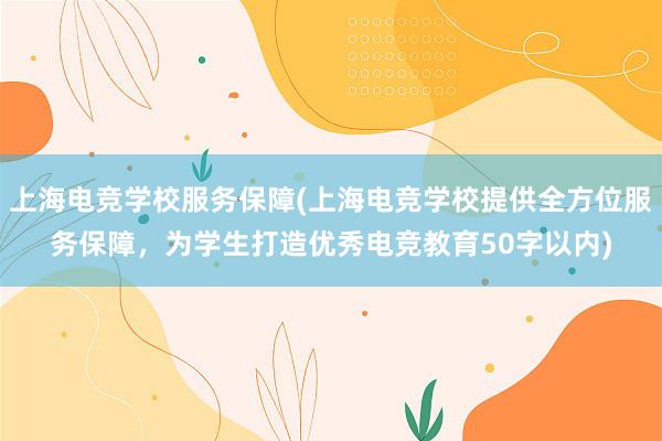 上海电竞学校服务保障(上海电竞学校提供全方位服务保障，为学生打造优秀电竞教育50字以内)