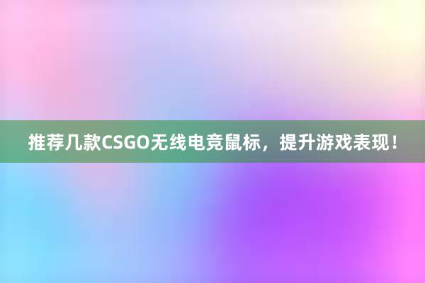 推荐几款CSGO无线电竞鼠标，提升游戏表现！