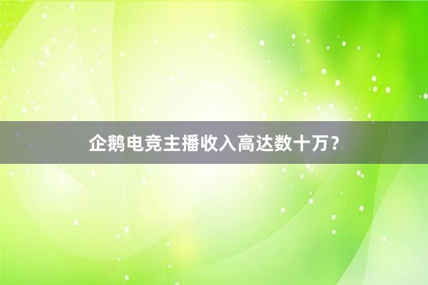 企鹅电竞主播收入高达数十万？