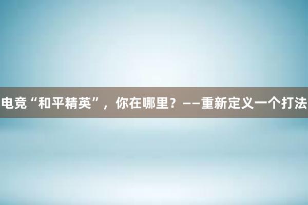 电竞“和平精英”，你在哪里？——重新定义一个打法