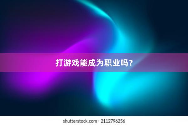 打游戏能成为职业吗？