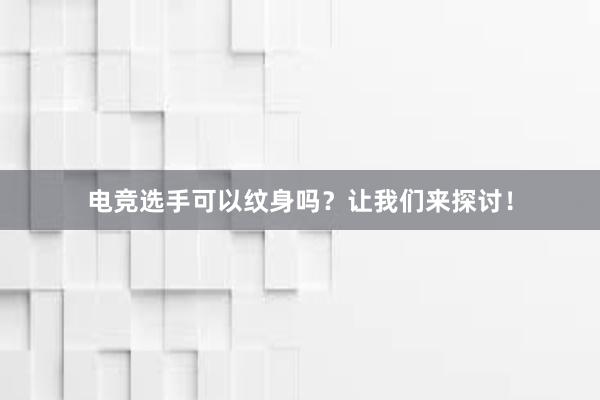 电竞选手可以纹身吗？让我们来探讨！