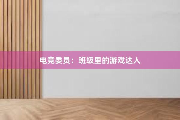 电竞委员：班级里的游戏达人