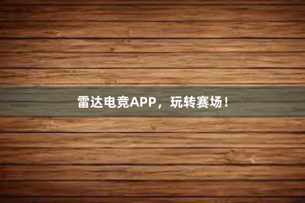 雷达电竞APP，玩转赛场！